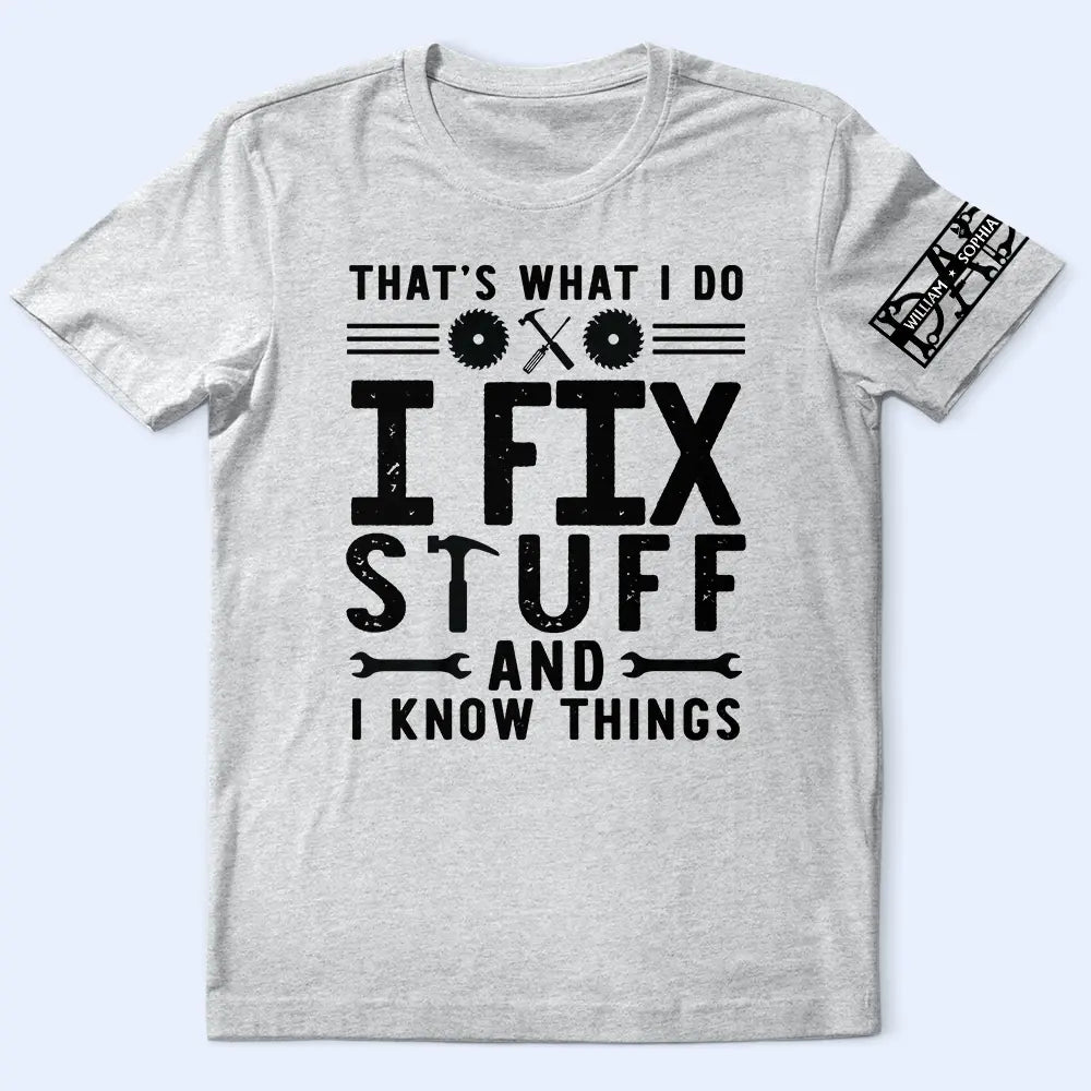 Gift For Father, Gift For Grandpa, Funny - That's What I Do I Fix Stuff And I Know Things With Names On Sleeves - Personalized T Shirt