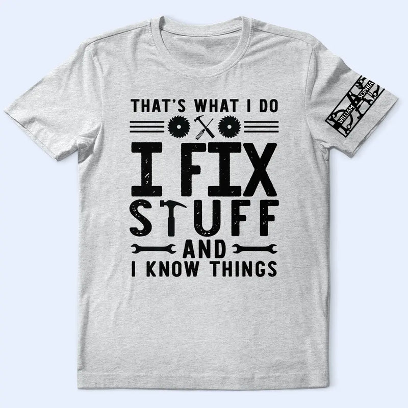 Gift For Father, Gift For Grandpa, Funny - That's What I Do I Fix Stuff And I Know Things With Names On Sleeves - Personalized T Shirt