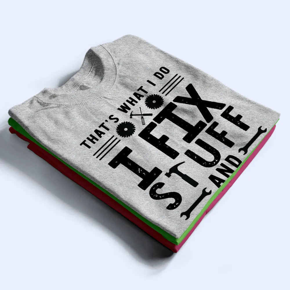 Gift For Father, Gift For Grandpa, Funny - That's What I Do I Fix Stuff And I Know Things With Names On Sleeves - Personalized T Shirt