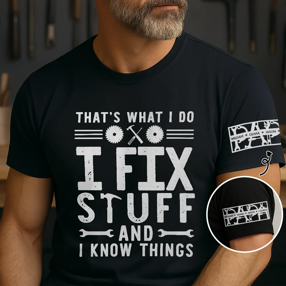 That's What I Do I Fix Stuff And I Know Things With Names On Sleeves - Personalized T Shirt