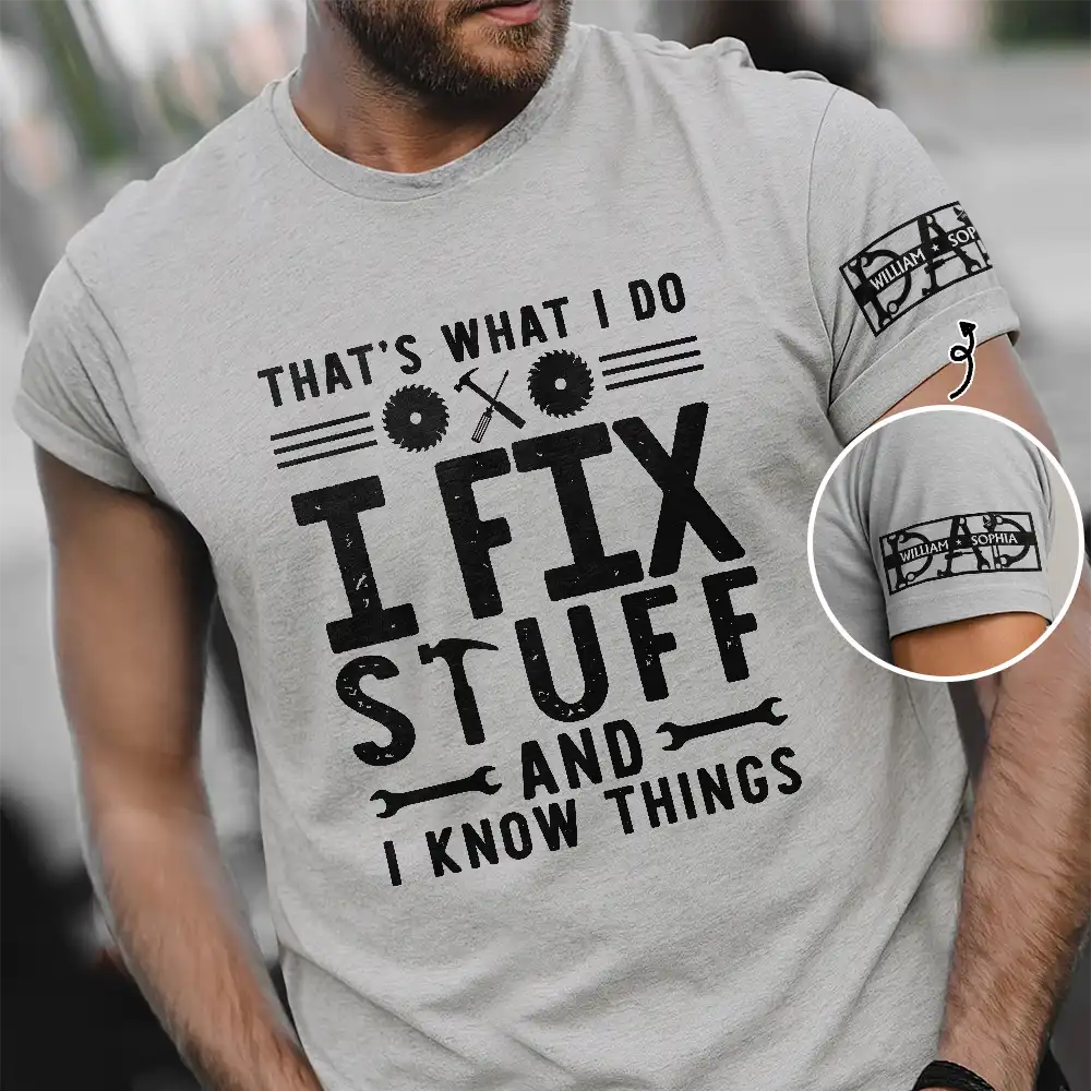 Gift For Father, Gift For Grandpa, Funny - That's What I Do I Fix Stuff And I Know Things With Names On Sleeves - Personalized T Shirt