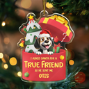 Pet Lovers,Pet Mom,Pet Dad,Dog Lovers,Dog Mom,Dog Dad,Cat Lovers,Cat Mom,Cat Dad,Gift For Women,Gift For Men,Christmas,Happy - I Asked Santa For A True Friend Dog Cat 3D Effect - Personalized Custom Shaped Acrylic Ornament