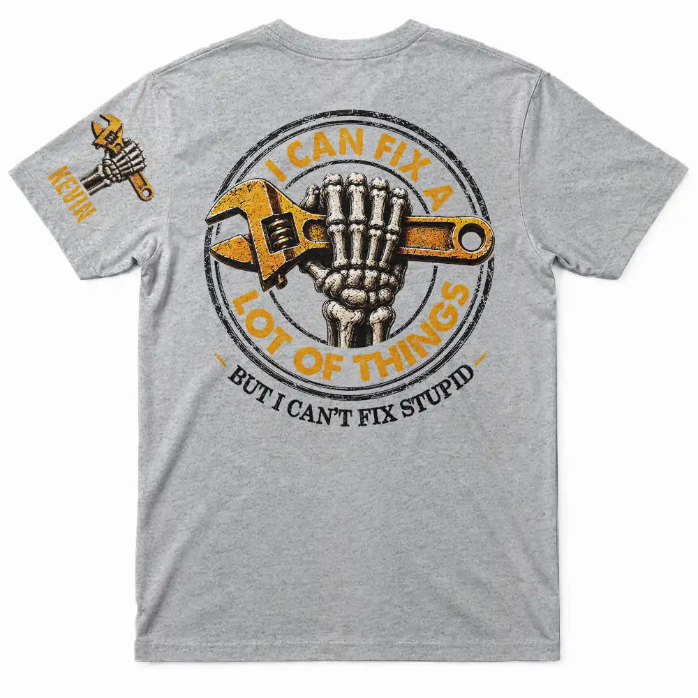 I Can Fix A Lot Of Things But I Can't Fix Stupid - Personalized T Shirt