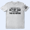 Top Market, Humorous, Gift For Men, Gift For Yourself, Custom Text - I Don't Know How To Act My Age - Personalized T Shirt