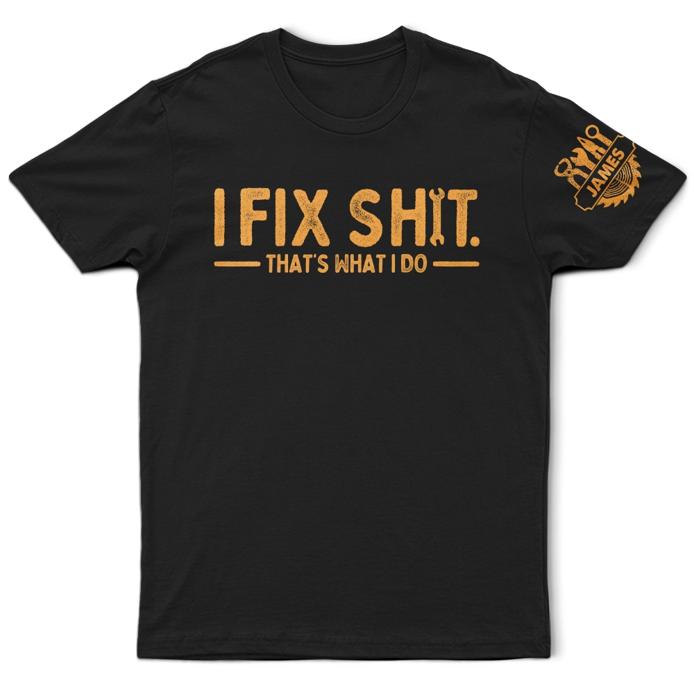 Top Market, Humorous, Gift For Men, Gift For Yourself, Icon - I Fix Sh!T That's What I Do - Personalized T Shirt