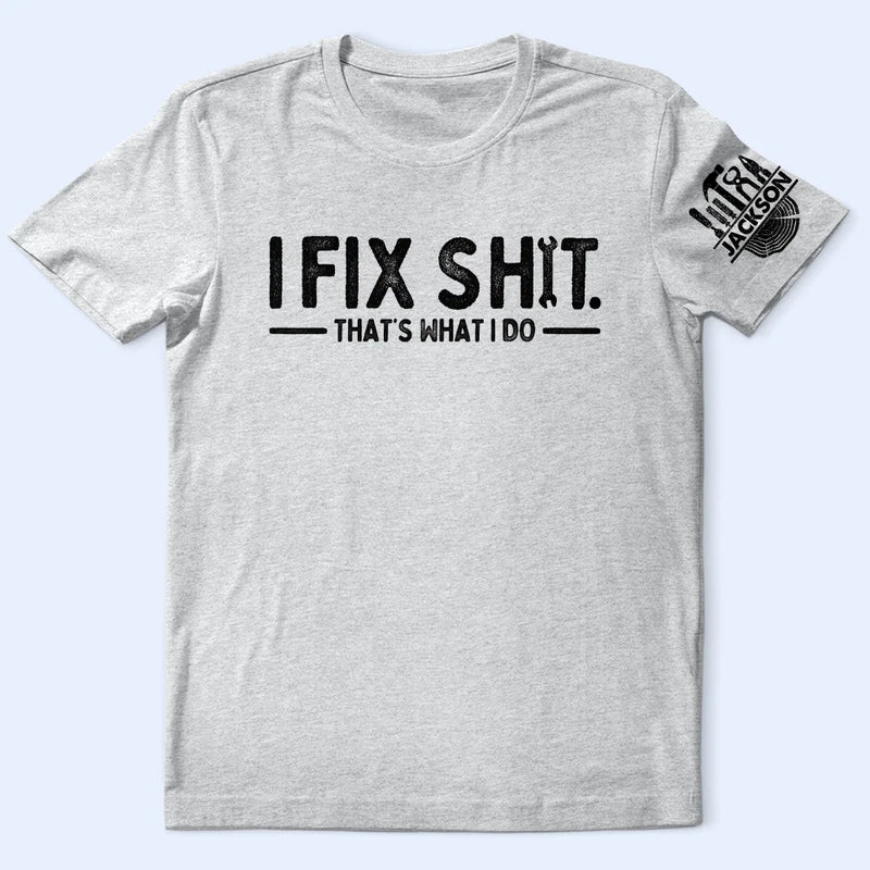 Top Market, Humorous, Gift For Men, Gift For Yourself, Icon - I Fix Sh!T That's What I Do - Personalized T Shirt