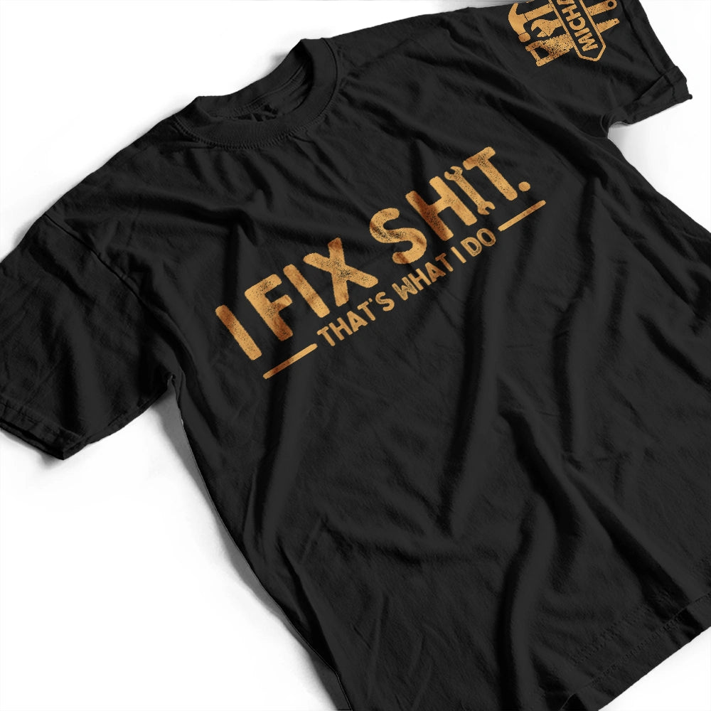 Top Market, Humorous, Gift For Men, Gift For Yourself, Icon - I Fix Sh!T That's What I Do - Personalized T Shirt