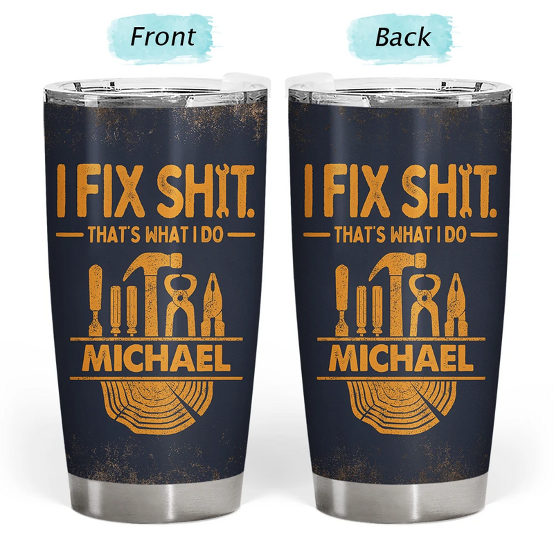 Top Market, Humorous, Gift For Men, Gift For Yourself, Custom Text - I Fix Sh!t That's What I Do - Personalized Tumbler