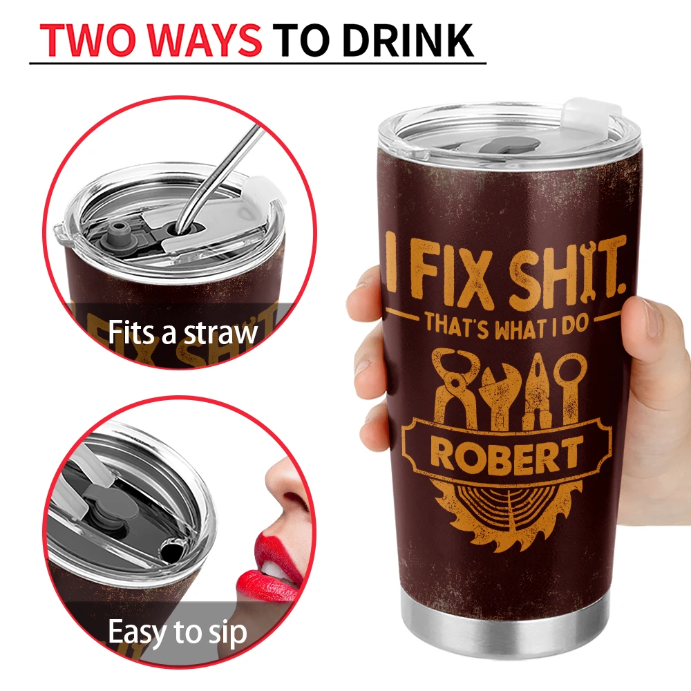 Top Market, Humorous, Gift For Men, Gift For Yourself, Custom Text - I Fix Sh!t That's What I Do - Personalized Tumbler