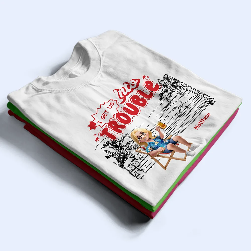 Best friends' Hobby,Gift For Bestie,Summer,Gift For Women,Gift For Yourself,Happy - I Get Us Into Trouble - Personalized T Shirt