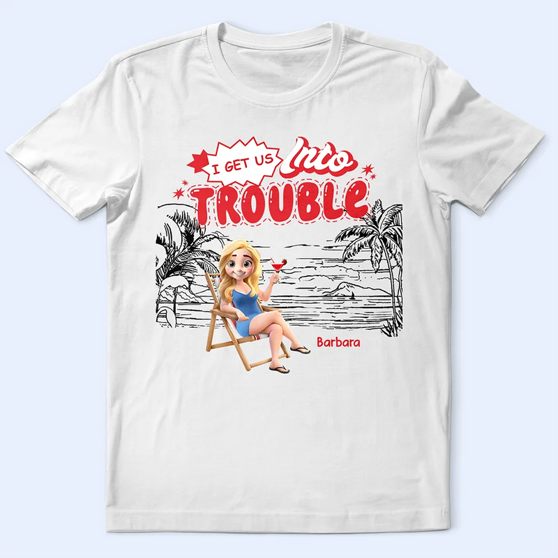 Best friends' Hobby,Gift For Bestie,Summer,Gift For Women,Gift For Yourself,Happy - I Get Us Into Trouble - Personalized T Shirt