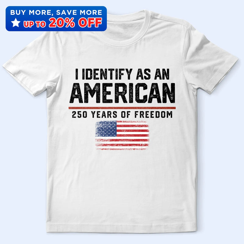 America 250th,Gift For Yourself,Gift For Women,Gift For Men,Happy,Top Market,Independence Day,No Custom - I Identify As An American 250 Years Of Freedom - T Shirt