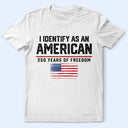 America 250th,Gift For Yourself,Gift For Women,Gift For Men,Happy,Top Market,Independence Day,No Custom - I Identify As An American 250 Years Of Freedom - T Shirt