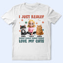 Cat Lovers,Pet Lovers,Cat Dad,Cat Mom,Funny - I Just Really Love My Cat - Personalized T Shirt