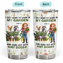 Gardening,Gift For Women,Happy,Pet Lovers,Pet Mom,Dog Lovers,Dog Mom - I Just Want To Work In My Garden - Personalized Tumbler