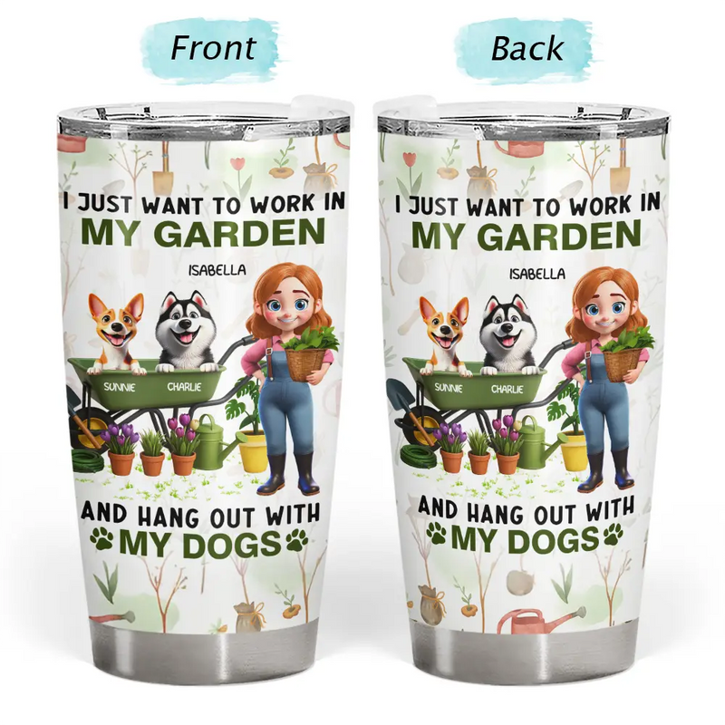 Gardening,Gift For Women,Happy,Pet Lovers,Pet Mom,Dog Lovers,Dog Mom - I Just Want To Work In My Garden - Personalized Tumbler