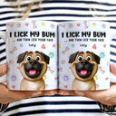 Dog Mom,Dog Dad,Dog Lovers - I Lick My Bum Dog Lovers - 3D Effect Printed Mug, Personalized White Edge-to-Edge Mug