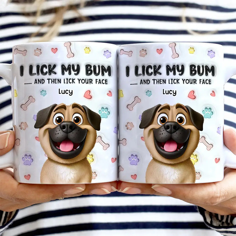 Dog Mom,Dog Dad,Dog Lovers - I Lick My Bum Dog Lovers - 3D Effect Printed Mug, Personalized White Edge-to-Edge Mug