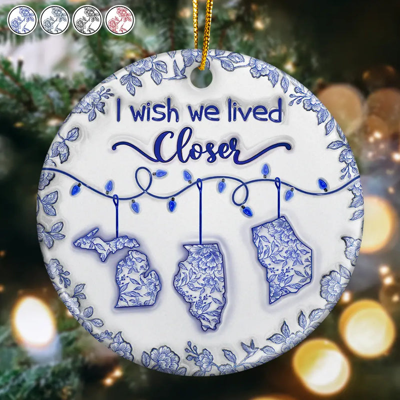 Top Market,Family,Gift For Bestie,Long Distance,Happy - I Wish We Lived Closer 3D Inflated Effect - Personalized Circle Ceramic Ornament