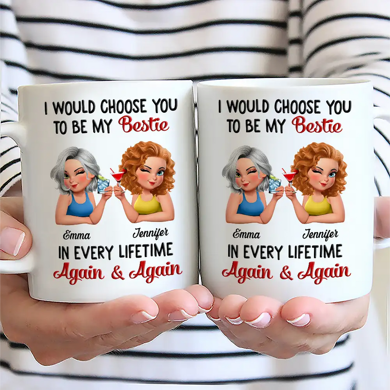 Gift For Bestie,Gift For Sisters,Happy,Gift For Women - I Would Choose You To Be My Bestie In Every Lifetime - Personalized Mug
