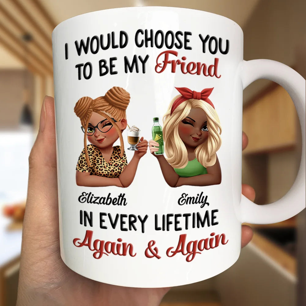 Gift For Bestie,Gift For Sisters,Happy,Gift For Women - I Would Choose You To Be My Bestie In Every Lifetime - Personalized Mug
