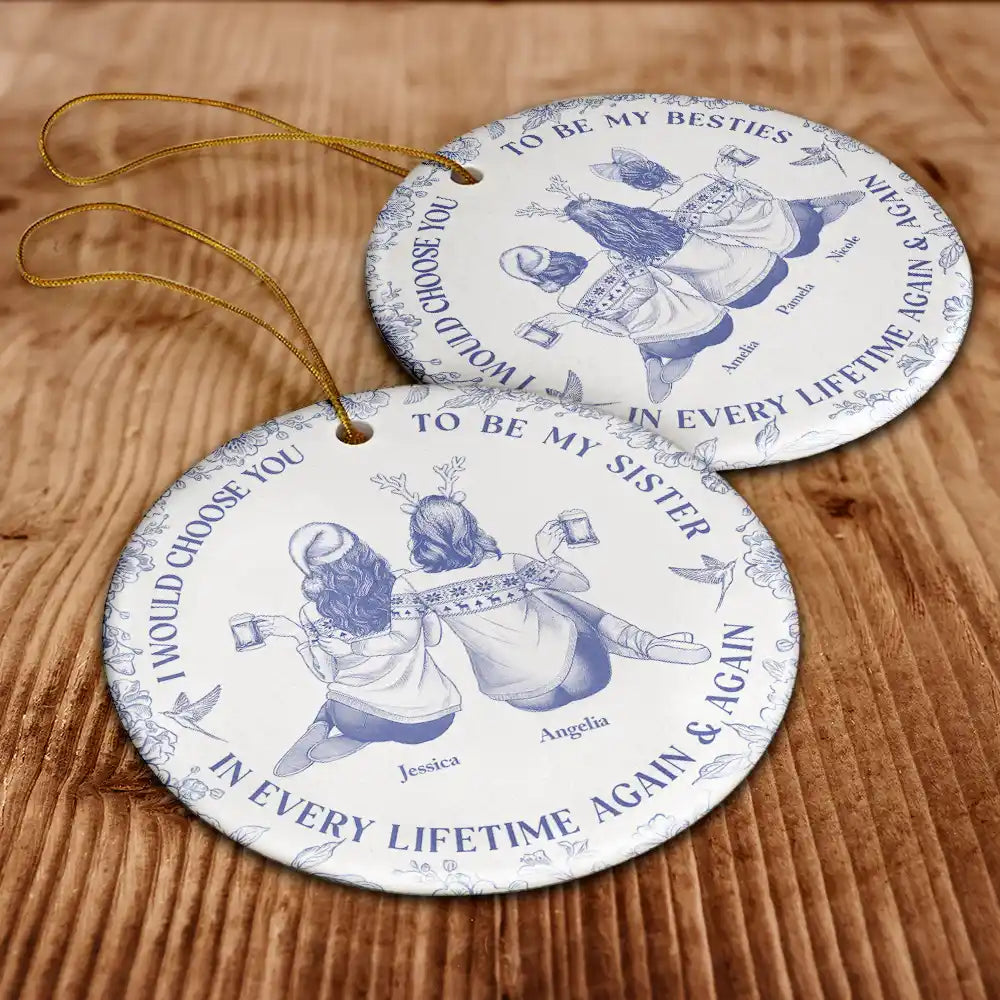 Gift For Sisters, Gift For Women, Christmas, Happy, Gift For Bestie - I Would Choose You To Be My Besties Sisters Chinoiserie Toile - Personalized Circle Ceramic Ornament