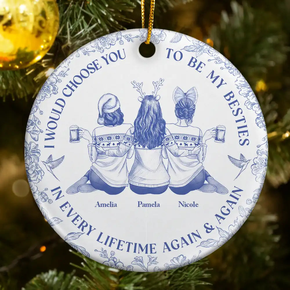 Gift For Sisters, Gift For Women, Christmas, Happy, Gift For Bestie - I Would Choose You To Be My Besties Sisters Chinoiserie Toile - Personalized Circle Ceramic Ornament