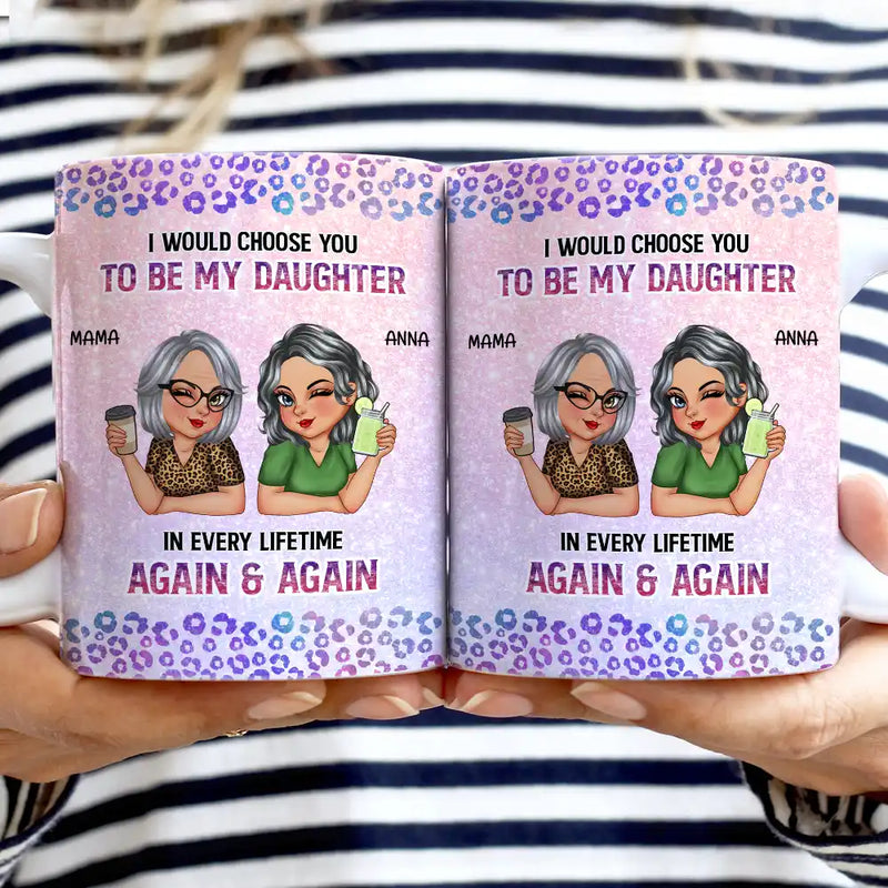 Gift For Daughter, Mom - Daughters (Adult), Mom - Daughters (Young), Gift For Women, Happy, Top Market - I Would Choose You To Be My Daughter - Personalized White Edge-to-Edge Mug