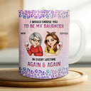 Gift For Daughter, Mom - Daughters (Adult), Mom - Daughters (Young), Gift For Women, Happy, Top Market - I Would Choose You To Be My Daughter - Personalized White Edge-to-Edge Mug