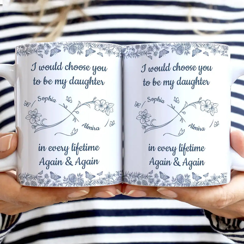 Gift For Daughter,Dad,Daughters,Mom,Gift For Women,Happy - I Would Choose You To Be My Daughter Flowers - Personalized White Edge-to-Edge Mug