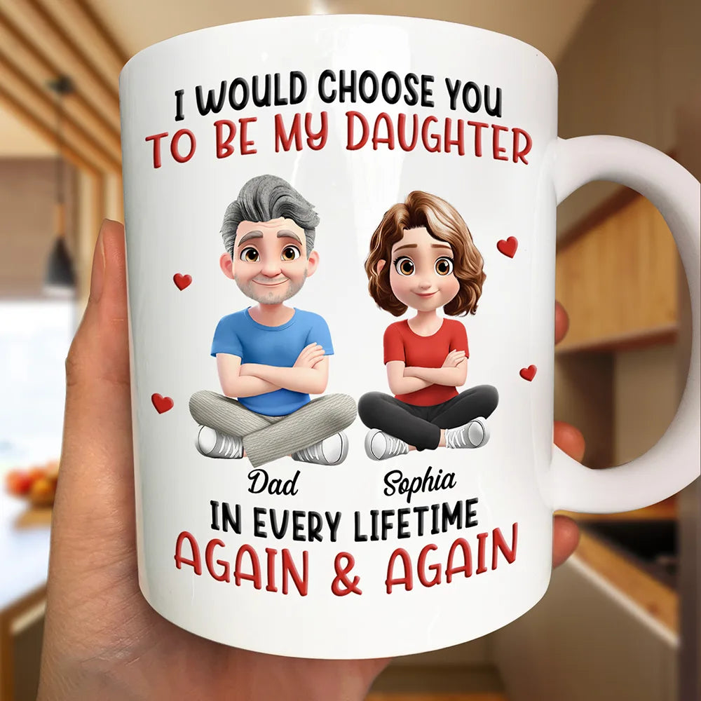 I Would Choose You To Be My Daughter Son In Every Lifetime - Personalized Mug
