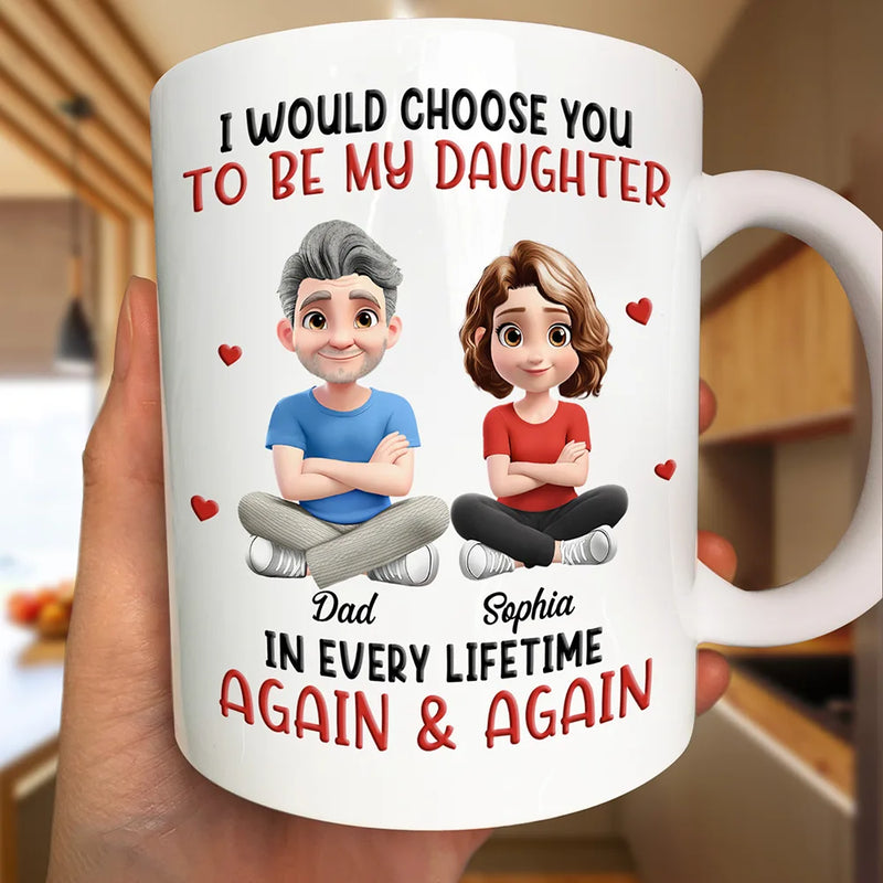 I Would Choose You To Be My Daughter Son In Every Lifetime - Personalized Mug