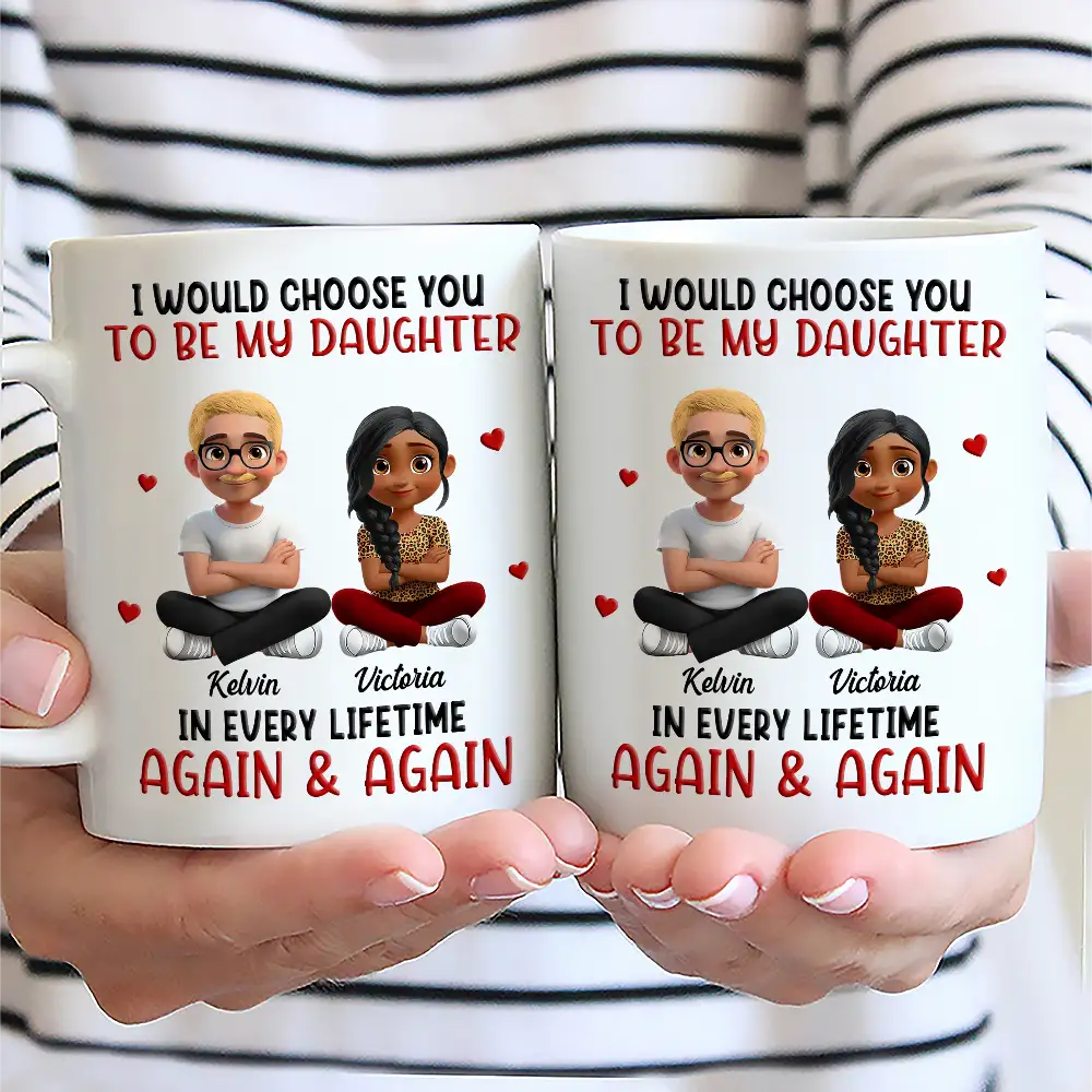 I Would Choose You To Be My Daughter Son In Every Lifetime - Personalized Mug