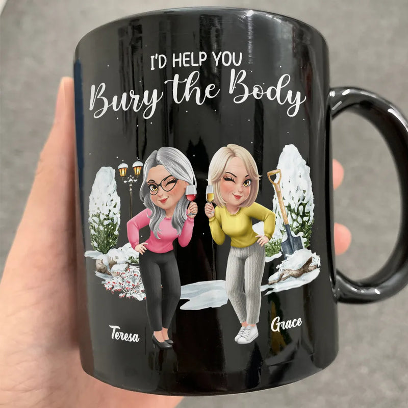 Gift For Bestie,Funny - I Would Help You Bury The Body 3D Effect Besties - Personalized Black Mug