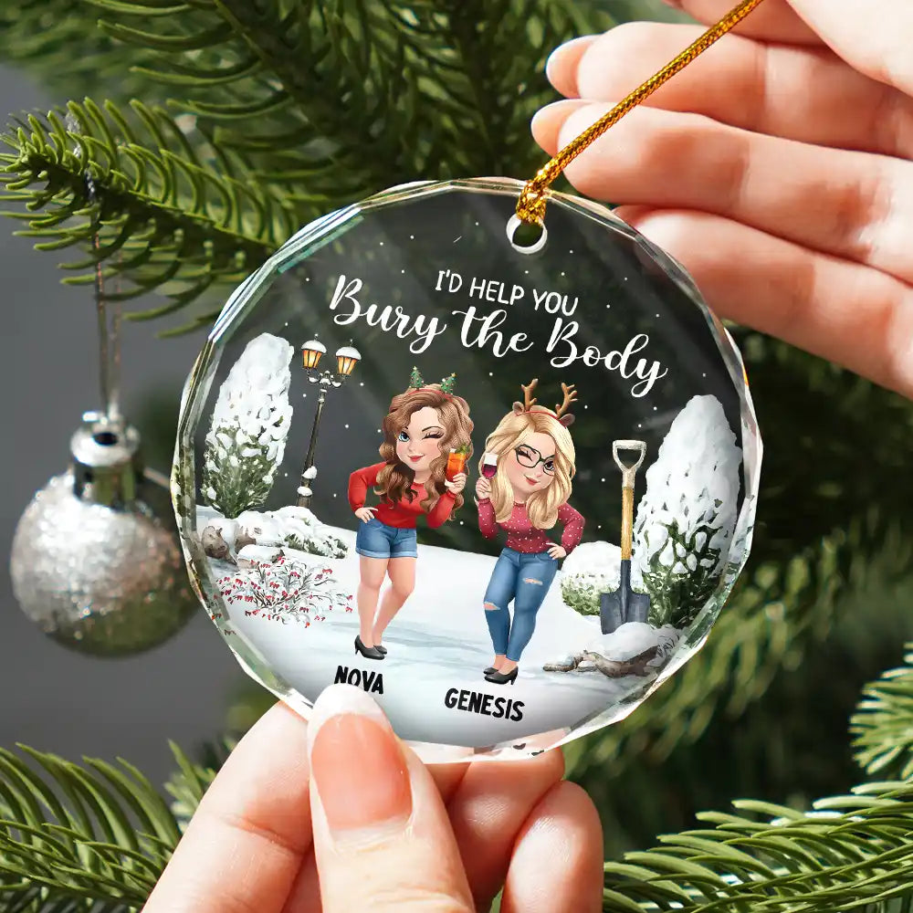 Gift For Bestie,Christmas,Funny - I Would Help You Bury The Body 3D Effect Besties - Personalized Circle Glass Ornament