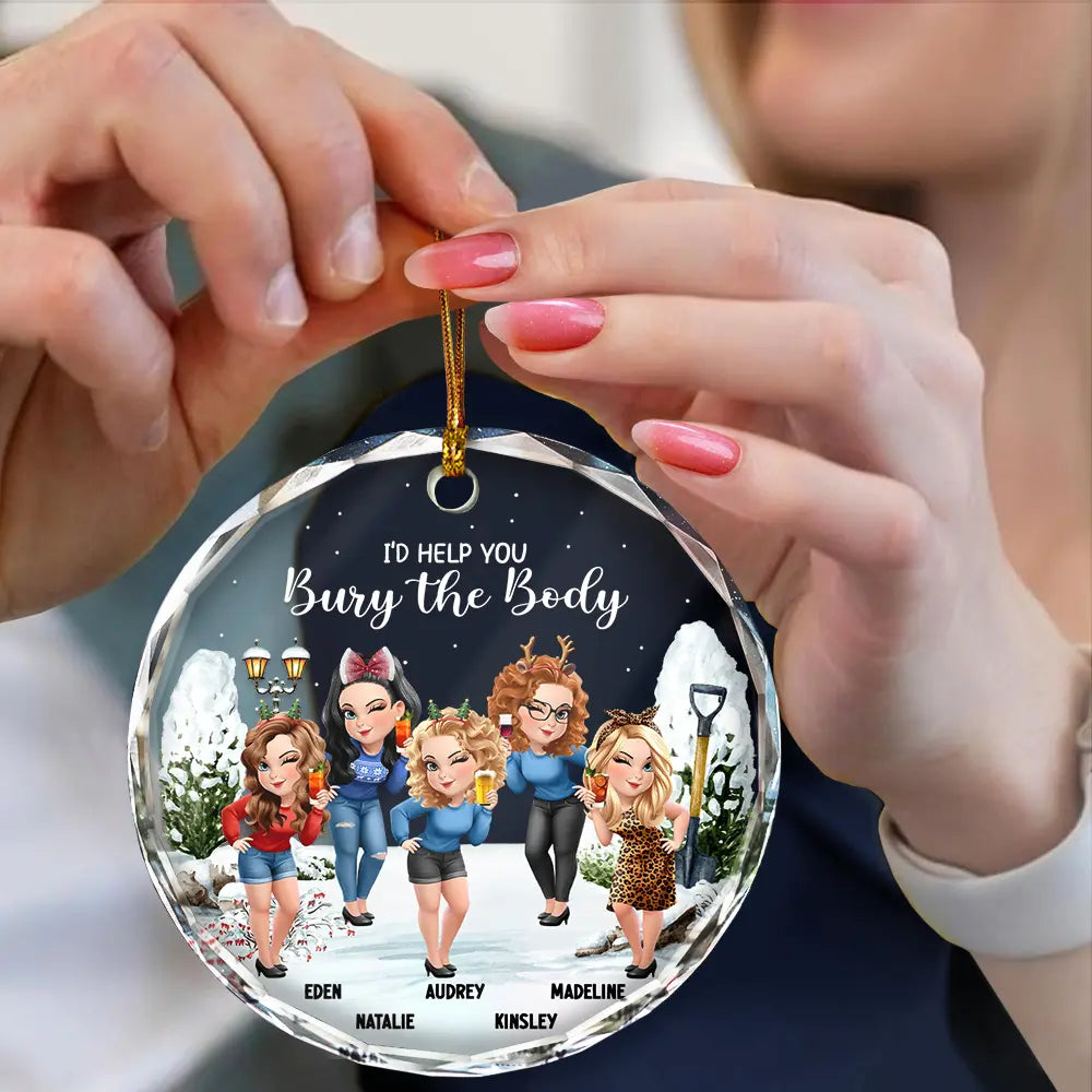 Gift For Bestie,Christmas,Funny - I Would Help You Bury The Body 3D Effect Besties - Personalized Circle Glass Ornament
