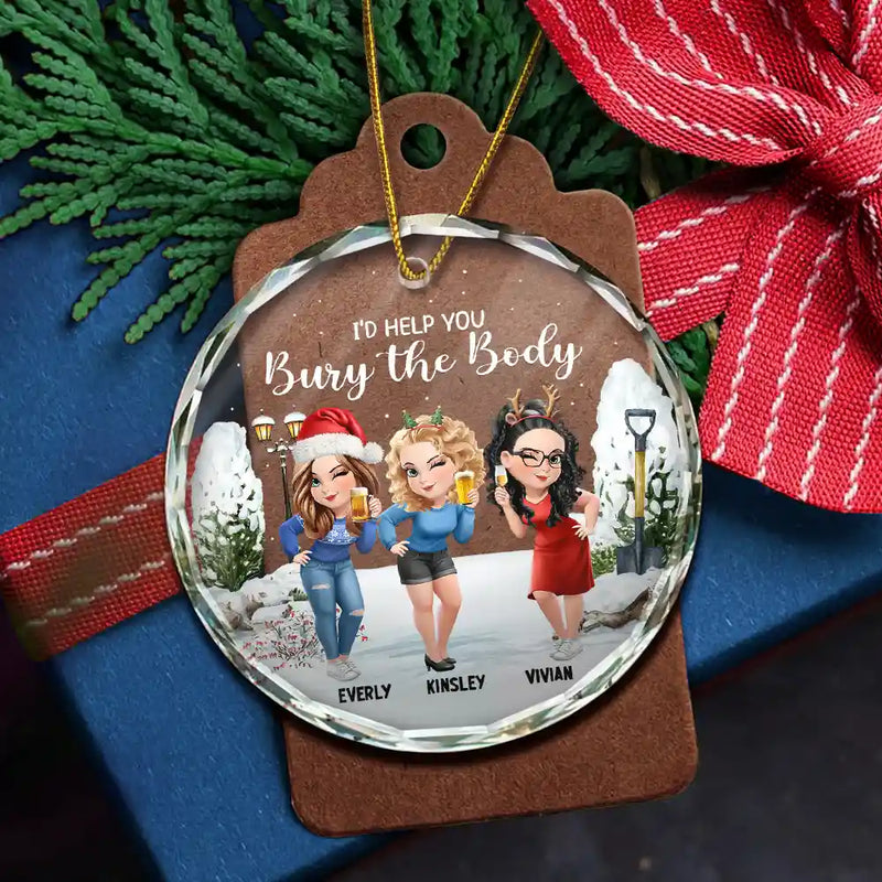 Gift For Bestie,Christmas,Funny - I Would Help You Bury The Body 3D Effect Besties - Personalized Circle Glass Ornament
