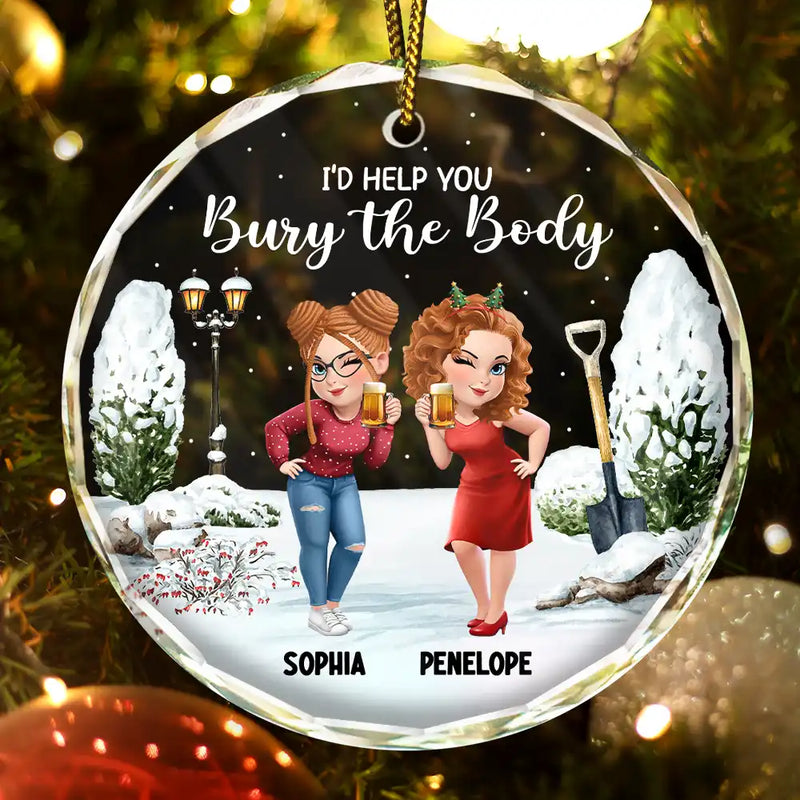 Gift For Bestie,Christmas,Funny - I Would Help You Bury The Body 3D Effect Besties - Personalized Circle Glass Ornament