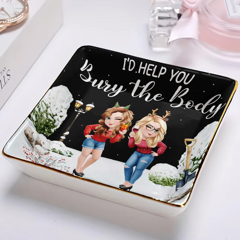 Gift For Bestie, Funny - I Would Help You Bury The Body 3D Effect Besties - Personalized Ring Dish