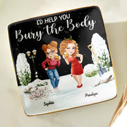 Gift For Bestie, Funny - I Would Help You Bury The Body 3D Effect Besties - Personalized Ring Dish