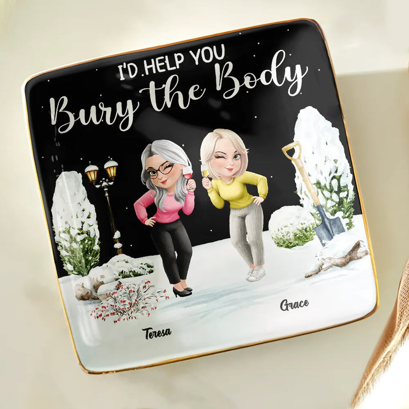 Gift For Bestie, Funny - I Would Help You Bury The Body 3D Effect Besties - Personalized Ring Dish