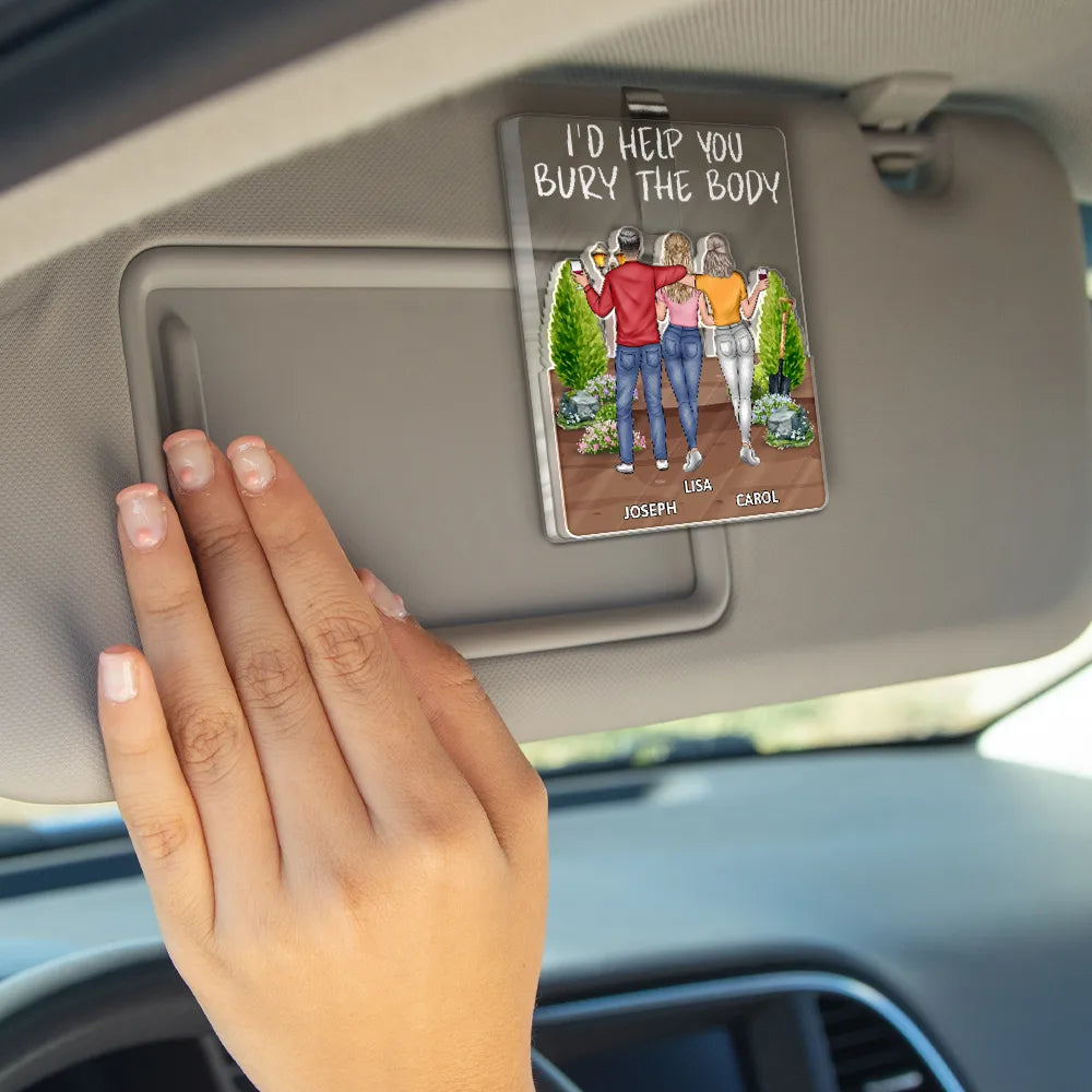 Gift For Bestie,Funny - I'd Help You Bury - Personalized Custom Shaped Acrylic Car Visor Clip