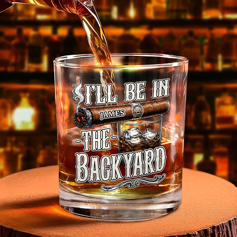 Gift For Men, Gift For Yourself, Humorous, Custom Text - I'll Be In The Backyard - Personalized Whiskey Glass