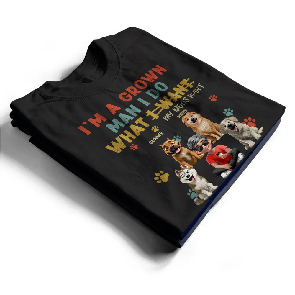 Dog Dad,Dog Lovers,Pet Lovers - I'm A Grown Man I Do What My Dog Wants - Personalized T Shirt