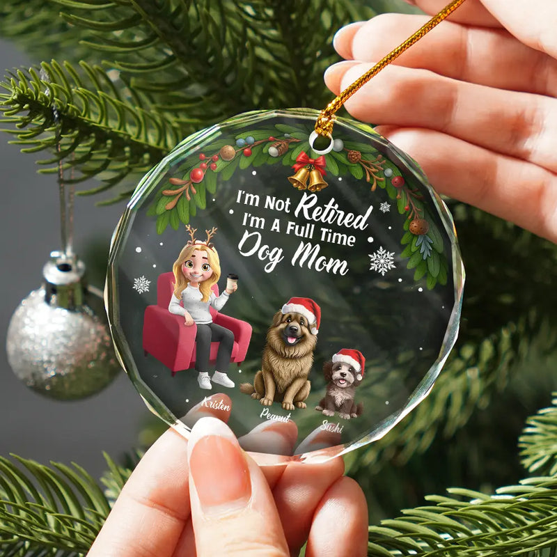Dog Mom, Dog Lovers, Gift For Women, Gift For Yourself, Christmas, Retirement, Happy - I'm Not Retired I'm A Full Time Dog Cat Mom - Personalized Circle Glass Ornament