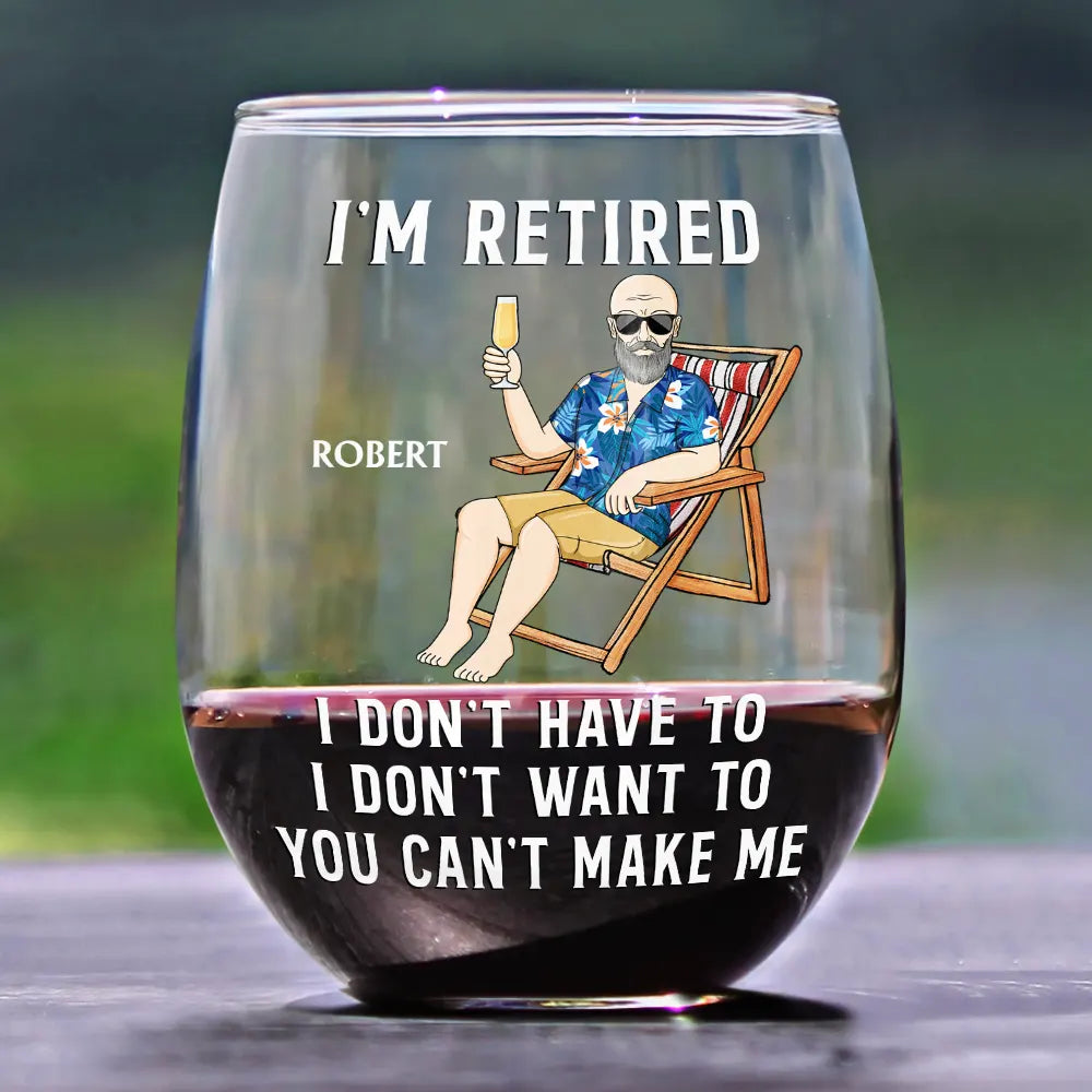 Funny, Retirement, Gift For Husband, Gift For Wife, Parents, Gift For Women, Gift For Yourself, Gift For Men - I'm Retired I Don't Have To - Personalized Stemless Wine Glass