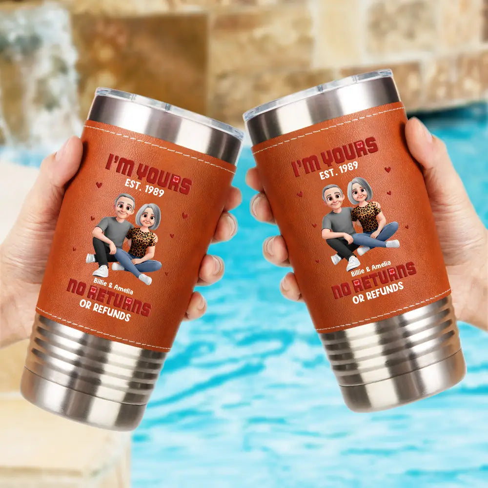 Gift For Couples,Old Couples,Gift For Husband,Gift For Wife,Gift For Boyfriend,Gift For Girlfriend,Love - I'm Yours No Returns Or Refunds - Personalized Leather Tumbler