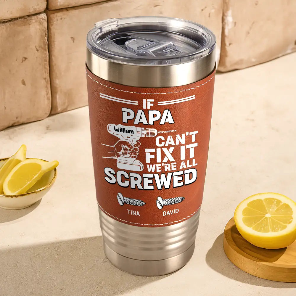 Gift For Father,Gift For Grandpa,Happy - If Dad Can't Fix It - Personalized Leather Tumbler