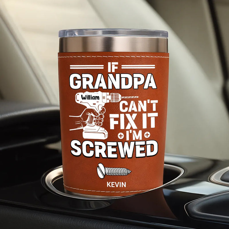 Gift For Father,Gift For Grandpa,Happy - If Dad Can't Fix It - Personalized Leather Tumbler