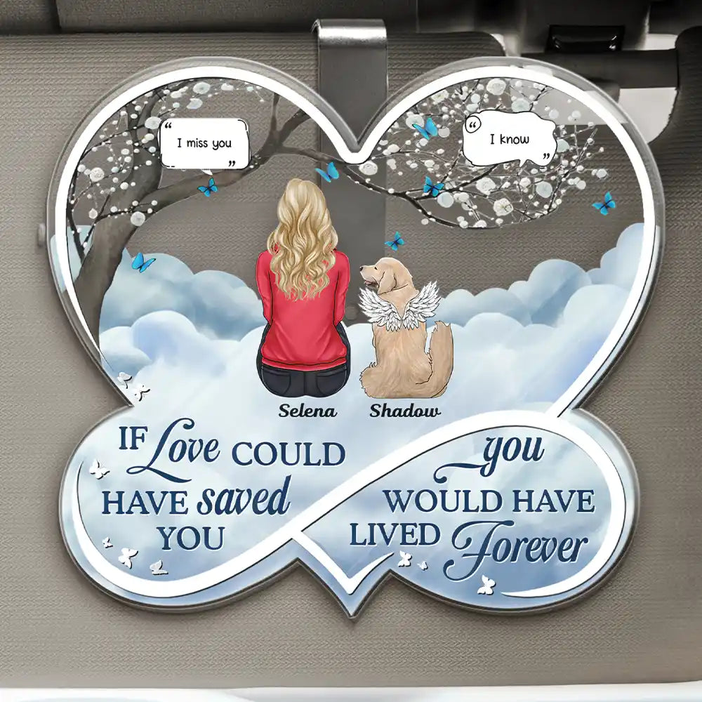 Memorial,Love,Dog Lovers,Cat Lovers,Dog Mom,Cat Mom,Dog Dad,Cat Dad,Pet Lovers - If Love Could Have Saved You Memorial Dog Cat - Personalized Custom Shaped Acrylic Car Visor Clip